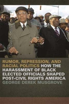 Rumor, Repression, and Racial Politics: How the Harassment of Black Elected Officials Shaped Post-Civil Rights America Paperback University of Georgia Press
