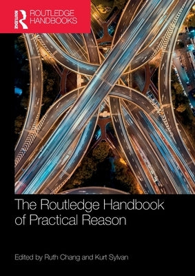 The Routledge Handbook of Practical Reason by Chang, Ruth