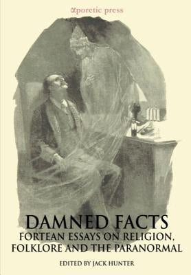 Damned Facts: Fortean Essays on Religion, Folklore and the Paranormal by Kripal, Jeffrey J.