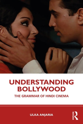 Understanding Bollywood: The Grammar of Hindi Cinema by Anjaria, Ulka