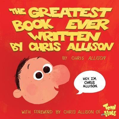 The Greatest Book Ever Written By Chris Allison: With a Forward by Chris Allison of ToonHole by Allison, Chris