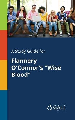 A Study Guide for Flannery O'Connor's "Wise Blood" by Gale, Cengage Learning