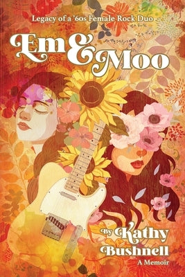 Em & Moo: Legacy of a '60s Female Rock Duo by Bushnell, Kathy