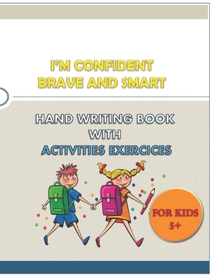 I'M CONFIDENT BRAVE AND SMART HAND WRITING BOOK WITH ACTIVITIES EXERCICES for kids: great hand writing book (alphabet . numbers) with words and variet Paperback Independently Published