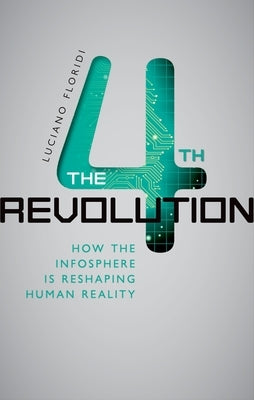 The 4th Revolution: How the Infosphere Is Reshaping Human Reality by Floridi, Luciano