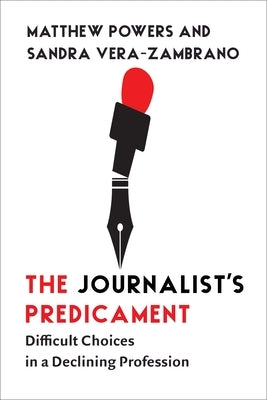 The Journalist's Predicament: Difficult Choices in a Declining Profession Paperback Columbia University Press
