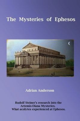 The Mysteries of Ephesos: Rudolf Steiner's research into the Artemis-Diana mysteries by Anderson, Adrian