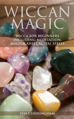 Wiccan Magic: Wicca For Beginners including Meditation, Magick and Crystal Spells by Cunningham, Lisa