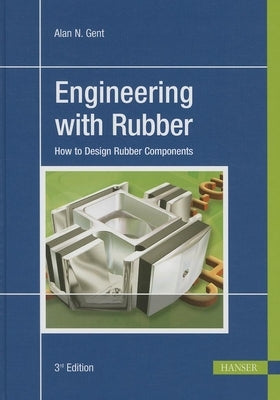 Engineering with Rubber 3e: How to Design Rubber Components by Gent, Alan N.