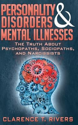 Personality Disorders and Mental Illnesses: The Truth About Psychopaths, Sociopaths, and Narcissists Paperback Createspace Independent Publishing Platform