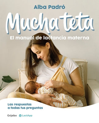 Mucha Teta. Manual de Lactancia Materna / A Lot of Breast. a Breastfeeding Handb Ook by Padró, Alba