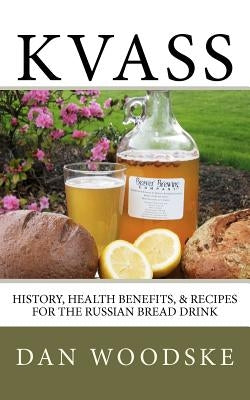 Kvass: History, Health Benefits, & Recipes for the Russian Bread Drink Paperback Createspace Independent Publishing Platform
