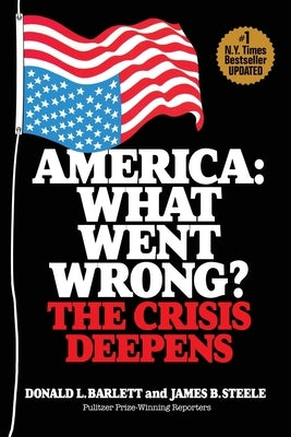 America: What Went Wrong? The Crisis Deepens by Barlett, Donald L.