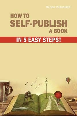 How to Self-Publish a Book in 5 Easy Steps by Publishing, Self