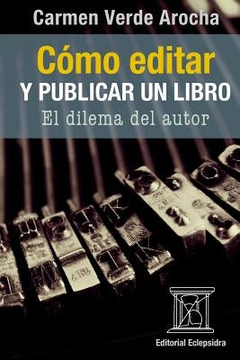 Cómo editar y publicar un libro: El dilema del autor by Lucca, Rafael Arraiz