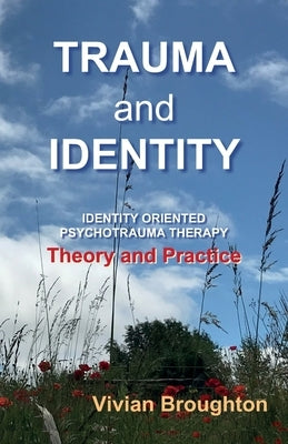 Trauma and Identity: Identity Oriented Psychotrauma Therapy: Theory and Practice Paperback Green Balloon Publishing