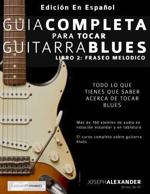 Guía Completa Para Tocar Guitarra Blues: Libro 2: Fraseo Melódico by Bustos, Gustavo