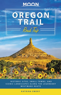 Moon Oregon Trail Road Trip: Historic Sites, Small Towns, and Scenic Landscapes Along the Legendary Westward Route Paperback Moon Travel