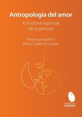 Antropología del amor. Estructura esponsal de la persona by Viladrich, Pedro-Juan