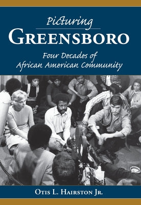 Picturing Greensboro: Four Decades of African American Community by Hairston, Otis L.