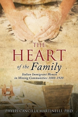 The Heart of the Family: Italian Immigrant Women in Mining Communities: 1880-1920 Paperback Mill City Press, Inc