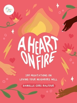 A Heart on Fire: 100 Meditations on Loving Your Neighbors Well by Coke Balfour, Danielle