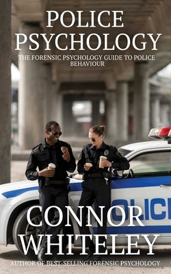 Police Psychology: The Forensic Psychology Guide To Police Behaviour Paperback Cgd Publishing