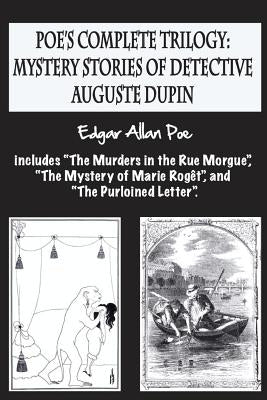 Poe's complete trilogy: mystery stories of detective Auguste Dupin: Includes "The Murders in the Rue Morgue", "The Mystery of Marie Rogêt", an Paperback Createspace Independent Publishing Platform