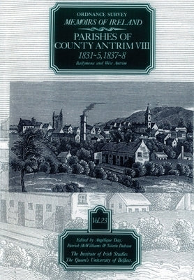 Ordnance Survey Memoirs of Ireland, Vol 23: County Antrim VIII, 1831-35, 1837-38 by Day, A.