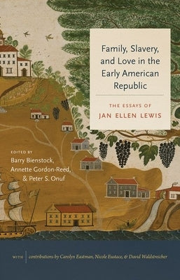 Family, Slavery, and Love in the Early American Republic: The Essays of Jan Ellen Lewis by Lewis, Jan Ellen
