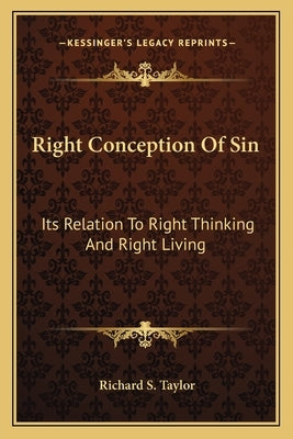 Right Conception of Sin: Its Relation to Right Thinking and Right Living by Taylor, Richard S.