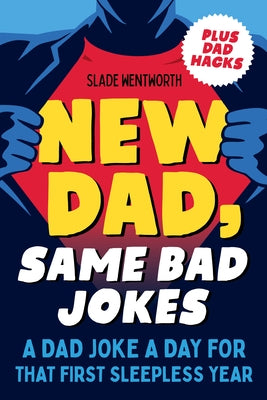 New Dad, Same Bad Jokes: A Dad Joke a Day for That First Sleepless Year by Wentworth, Slade