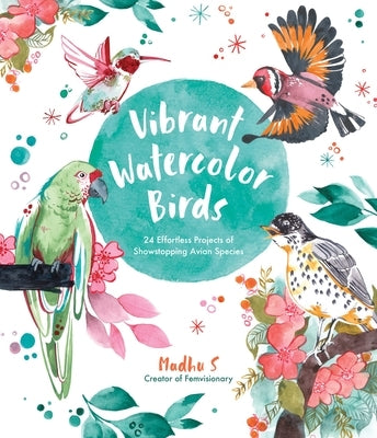 Vibrant Watercolor Birds: 24 Effortless Projects of Showstopping Avian Species Paperback Page Street Publishing