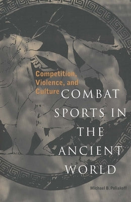 Combat Sports in the Ancient World: Competition, Violence, and Culture Paperback Yale University Press