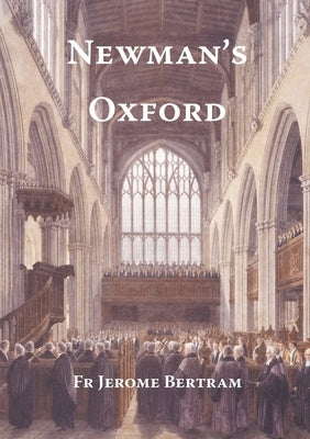 Newman's Oxford: The Places and Buildings associated with Saint John Henry Newman during his years in Oxford 1816-1846 by Bertram Cong Orat, Jerome