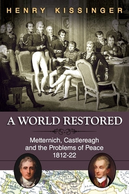 A World Restored: Metternich, Castlereagh and the Problems of Peace, 1812-22 by Kissinger, Henry a.