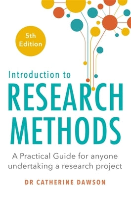 Introduction to Research Methods 5th Edition: A Practical Guide for Anyone Undertaking a Research Project by Dawson, Catherine