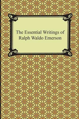 The Essential Writings of Ralph Waldo Emerson by Emerson, Ralph Waldo