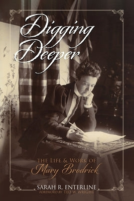 Digging Deeper: The Life and Work of Mary Brodrick by Enterline, Sarah R.