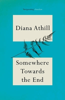 Somewhere Towards the End by Athill, Diana