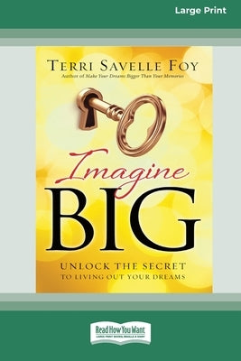 Imagine Big: Unlock the Secret to Living Out Your Dreams (16pt Large Print Edition) by Foy, Terri Savelle