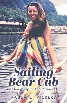 Sailing Bear Cub: While Navigating the Ebb & Flow of Life by Vickery, Paula C.