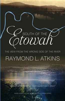 South of the Etowah: The View from the Wrong Side of the River by Atkins, Raymond L.