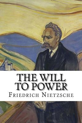 The Will to Power by Nietzsche, Friedrich Wilhelm