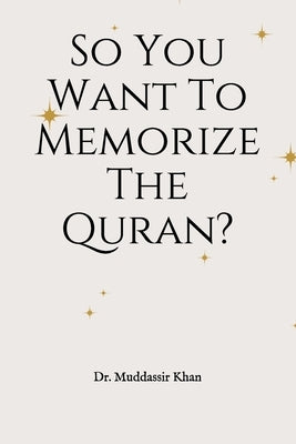 So You Want To Memorize The Quran? by Khan, Muddassir