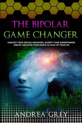 The Bipolar Game Changer by Grey, Andrea