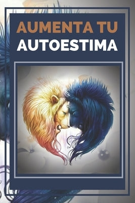 Aumenta Tu Autoestima: Técnicas Poderosas para tener una ALTA AUTOESTIMA al maximo nivel! by Libres, Mentes