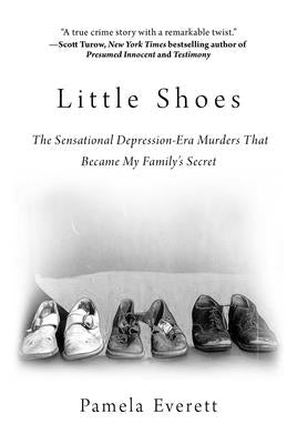 Little Shoes: The Sensational Depression-Era Murders That Became My Family's Secret by Everett, Pamela