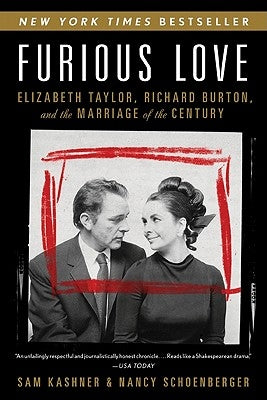 Furious Love: Elizabeth Taylor, Richard Burton, and the Marriage of the Century by Kashner, Sam