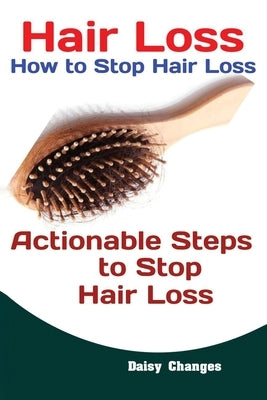 Hair Loss: How to Stop Hair Loss Actionable Steps to Stop Hair Loss (Hair Loss Cure, Hair Care, Natural Hair Loss Cures) by Daisy, Changes